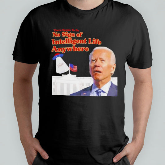 Biden There Seems To Be No Sign Of Intelligent Life Anywhere Biden T-Shirt