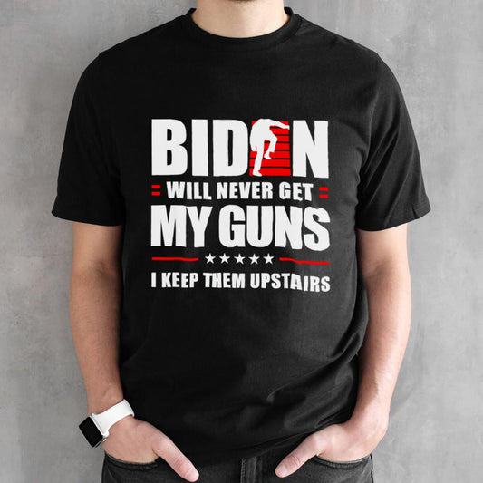 Biden Will Never Get My Guns I Keep Them Upstairs shirt
