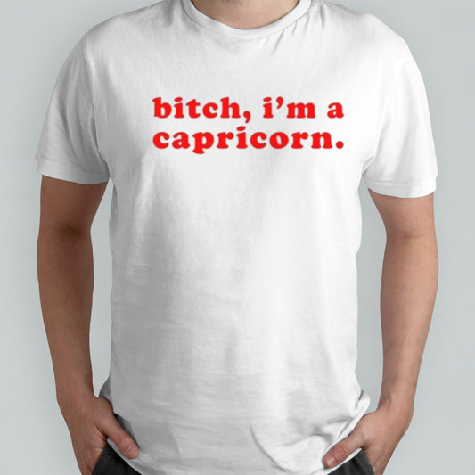 Bitch Iâ€™m A Capricorn shirt