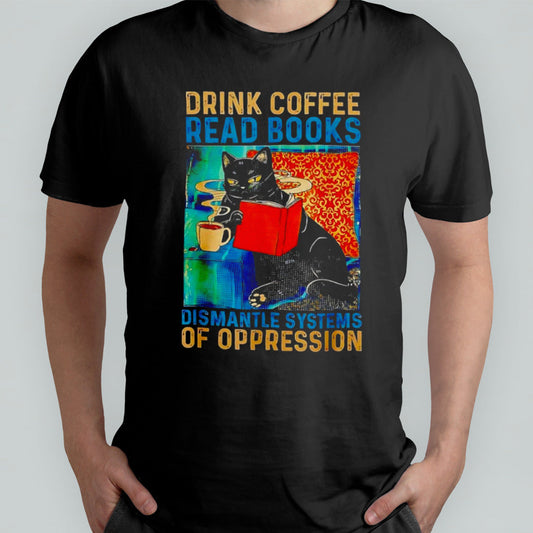 Black cat drink coffee read books dismantle systems of oppression shirt