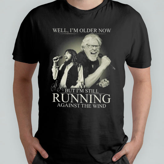 Bob Seger And The Silver Bullet Well Iâ€™m Older Now But Iâ€™m Still Running Against The Wind Signature T-shirt