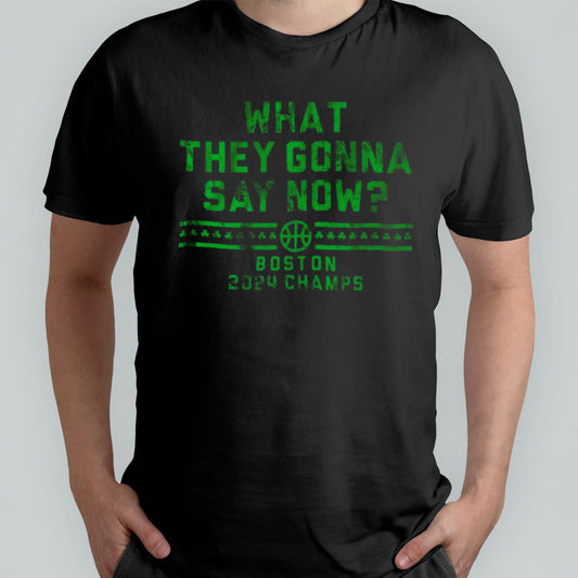 Boston 2024 Champs What They Gonna Say Now Shirt
