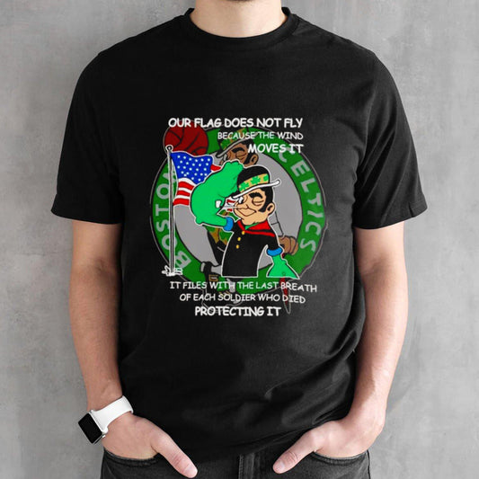 Boston Celtics our flag does not fly because the wind moves it protecting it shirts