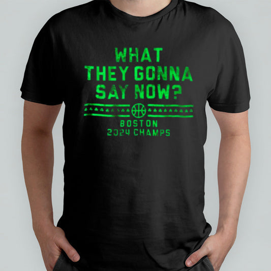 Boston Champs What They Gonna Say Now Shirt