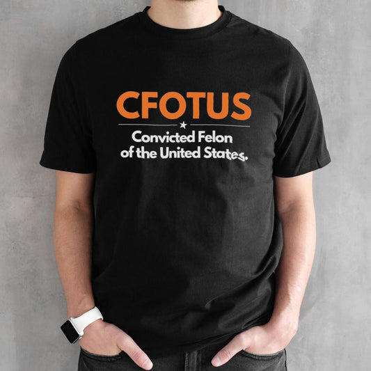CFOTUS Convicted Felon of the United States Trump shirt