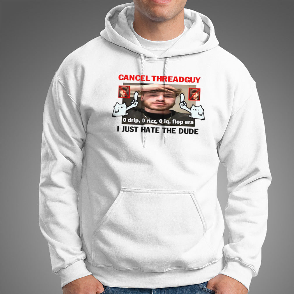 Cancel threadguy i just hate the dude shirt