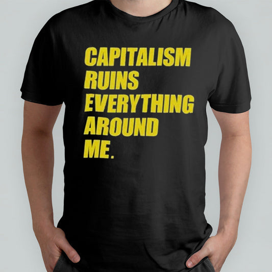 Capitalism Ruins Everything Around Me T-shirt