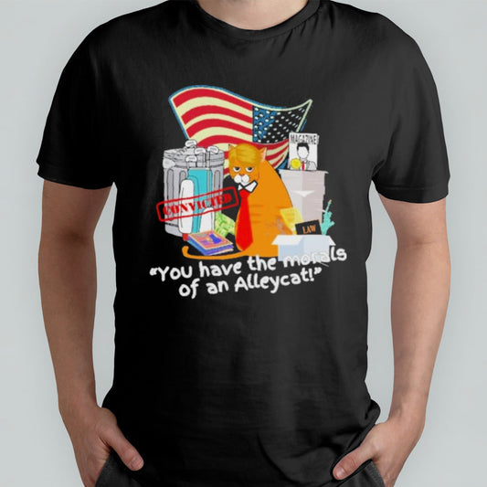 Convicted You ahve The Morals Of An Alley Cat Shirt