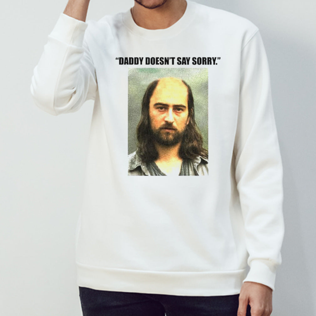 Daddy doesnâ€™t say sorry shirt