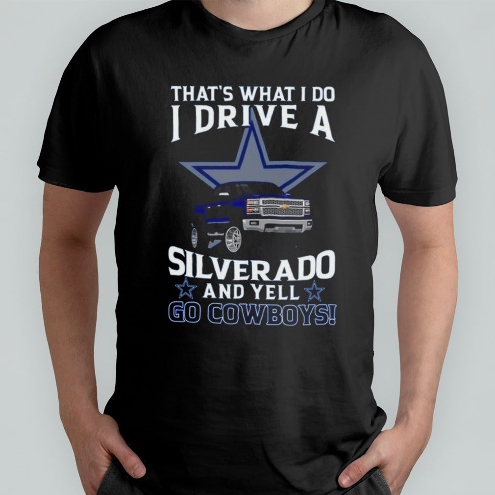 Dallas Cowboys Football Thatâ€™s What I Do Silverado And Yell Cowboys Fan T-Shirt