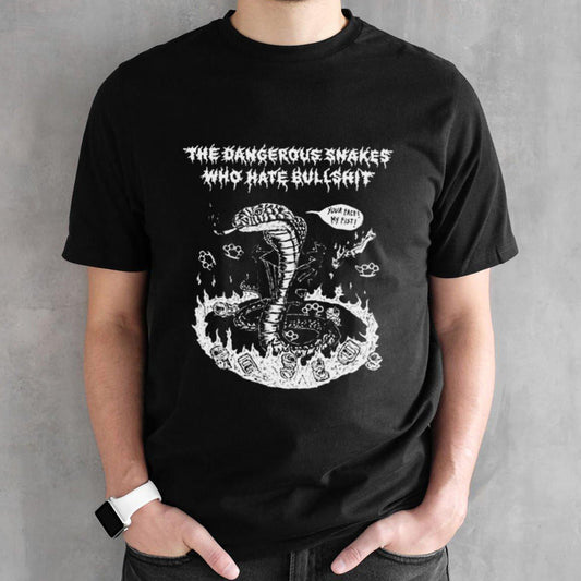 Dangerous Snakes Who Hate Bullshit Your Face My Fist T-shirts