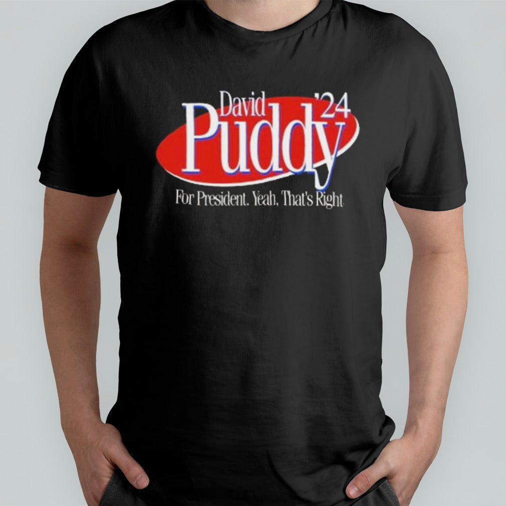 David Puddy 2024 For President Yeah Thatâ€™s Right T-shirt