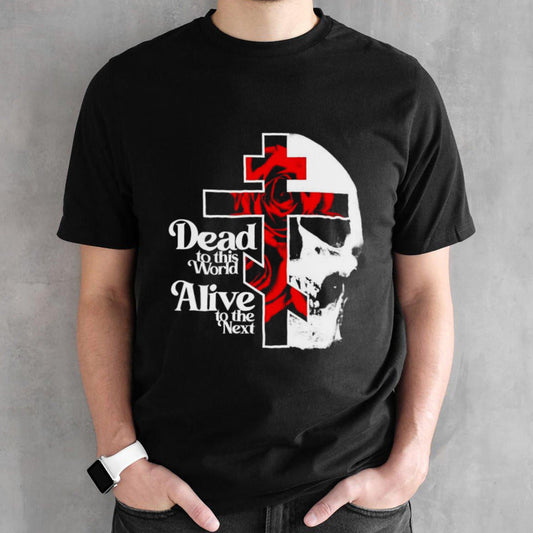 Dead to This World Alive To The Next Orthodox Christian Shirt