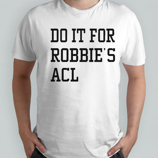 Do it for robbies acl shirts