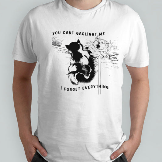 Dog you cansâ€™t gaslight me I forget everything shirts