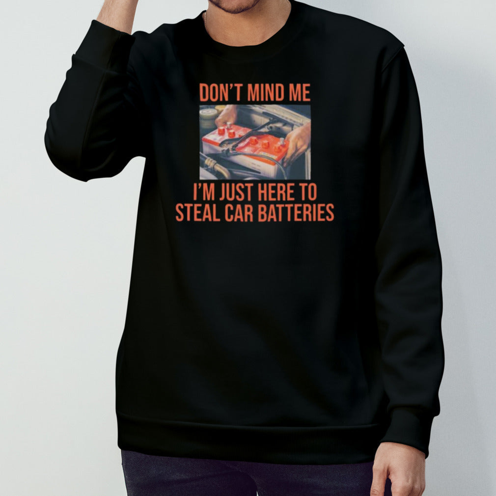 Donsâ€™t Mind Me Isâ€™m Just Here To Steal Car Batteries Shirts