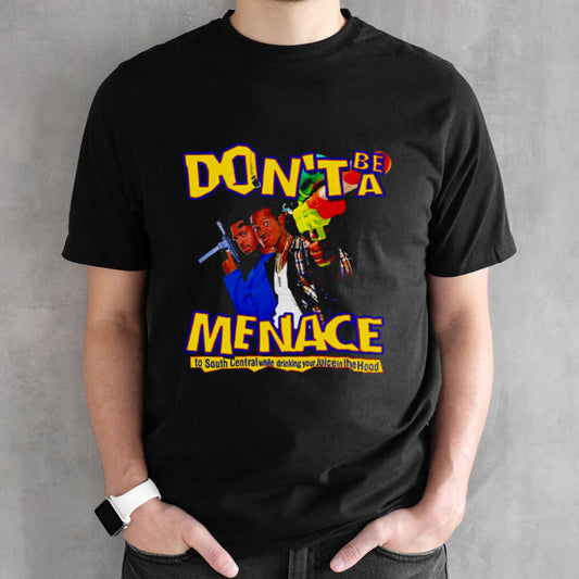 Donsâ€™t be a Menace to South Central while drinking your Juice in the Hood shirts