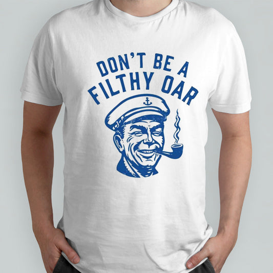 Donsâ€™t be a filthy oar shirts