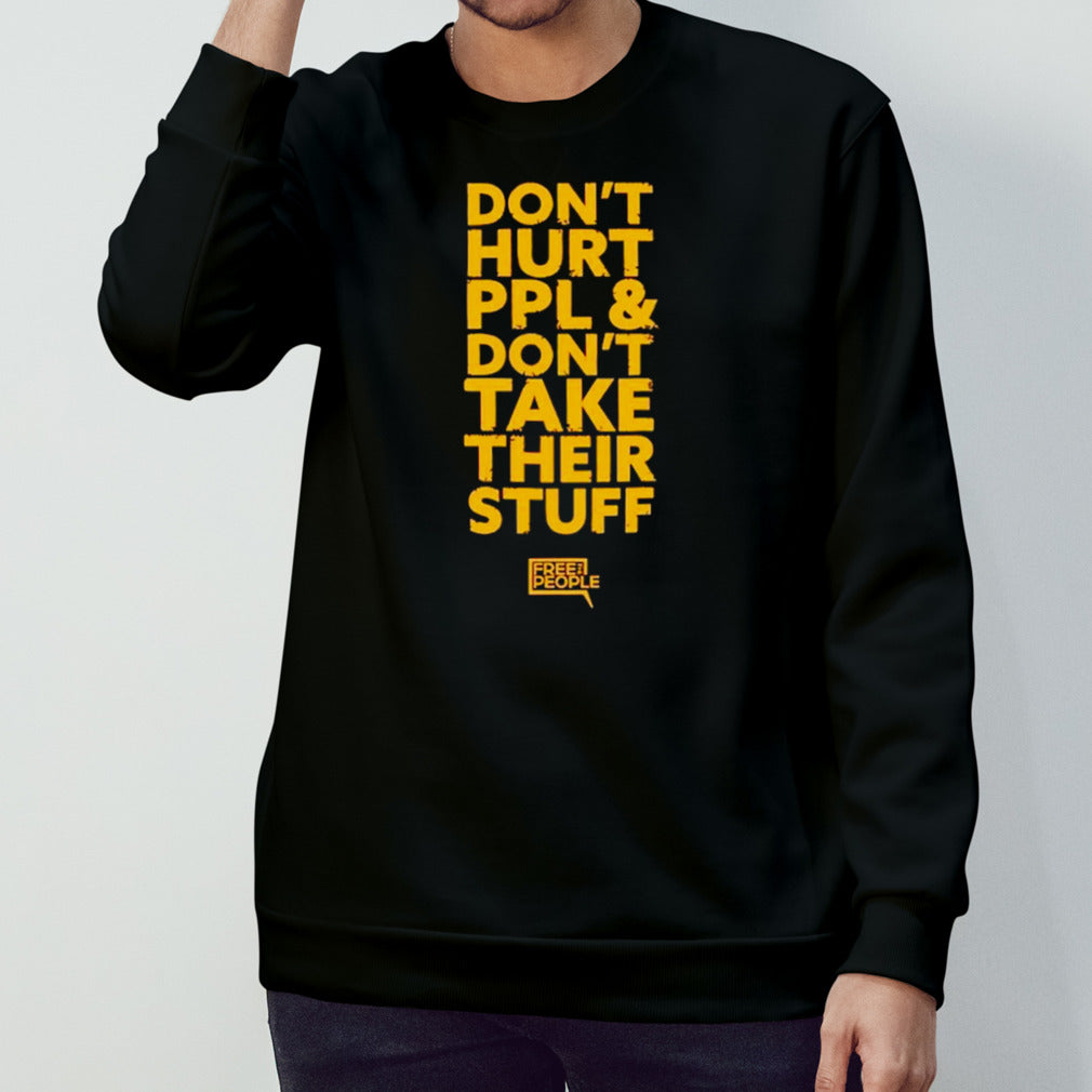 Donsâ€™t hurt ppl and donsâ€™t take their stuff shirts