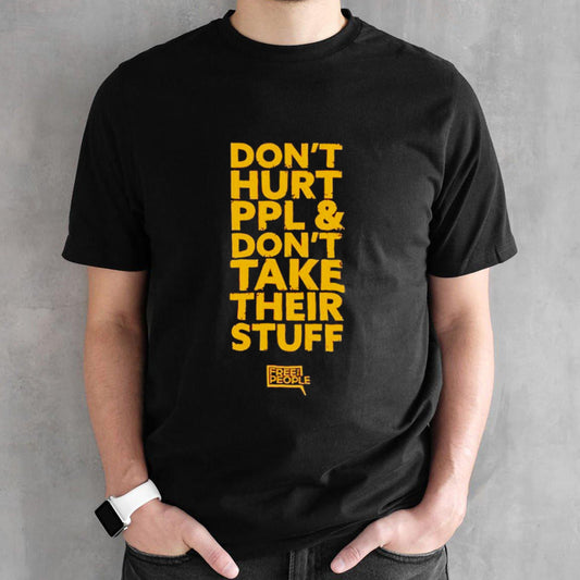 Donsâ€™t hurt ppl and donsâ€™t take their stuff shirts