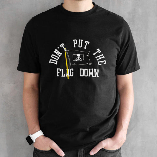 Donsâ€™t put the flag down Pittsburgh shirts