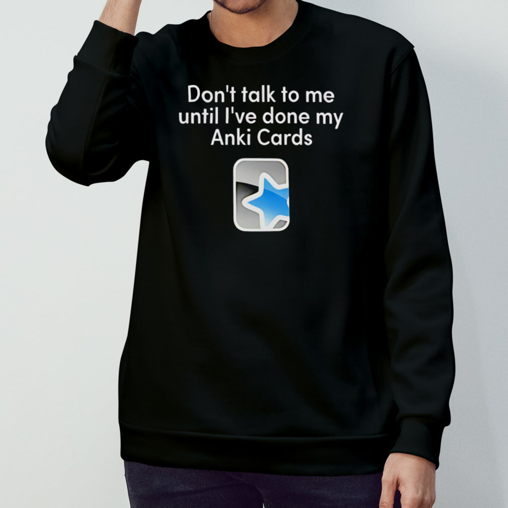 Donâ€™t talk to me until iâ€™ve done my Anki Cards shirt