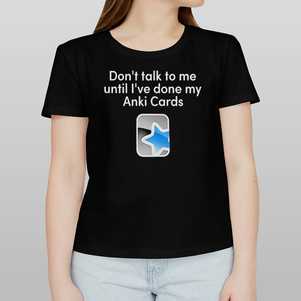 Donâ€™t talk to me until iâ€™ve done my Anki Cards shirt
