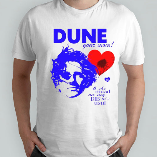 Dune your mom and she muad on my dibsâ€™til I usul shirts