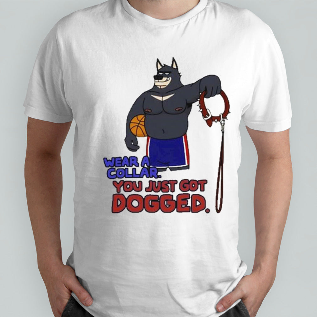 Eddicus Wear A Collar You Just Got Dogged T-shirt