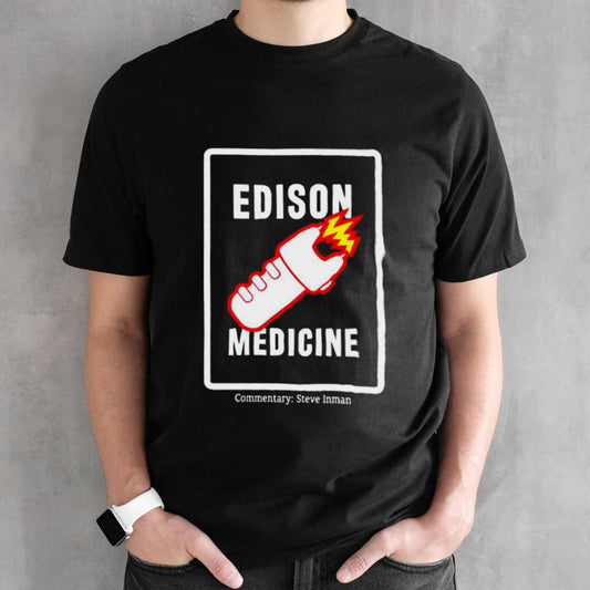 Edison Medicine Commnetary Steve Inman shirts
