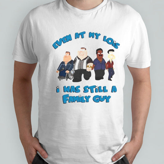 Even At My Lowest I Was Still A Family Guy T-Shirts