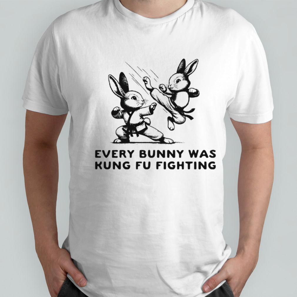 Every bunny was kung fu fighting shirts