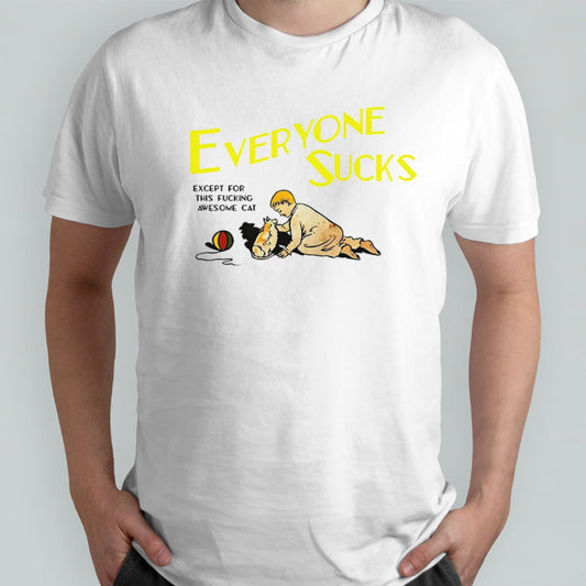 Everyone sucks except for this fucking awesome cat shirt