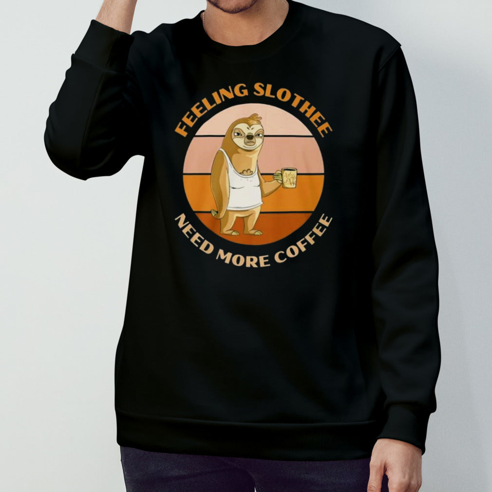 Feeling Slothee Need More Coffee Shirts