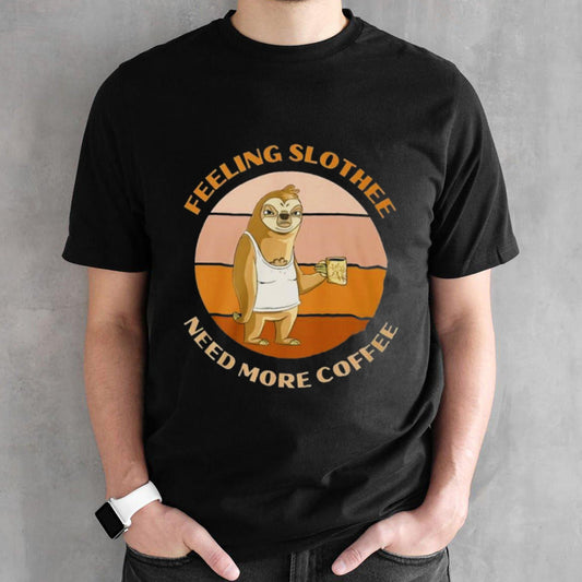 Feeling Slothee Need More Coffee Shirts