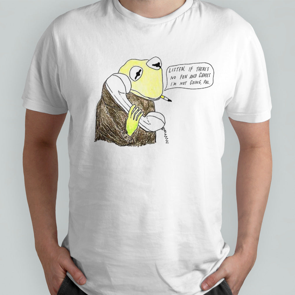 Frog listen if there is no fun and games Isâ€™m not going pal shirts