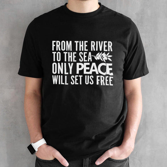From the river to the sea only peace will set us free shirts