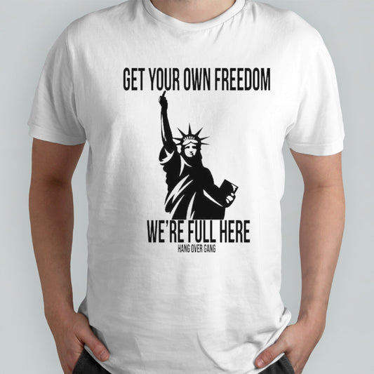 Get Your Own Freedom Weâ€™re Full Here Shirt
