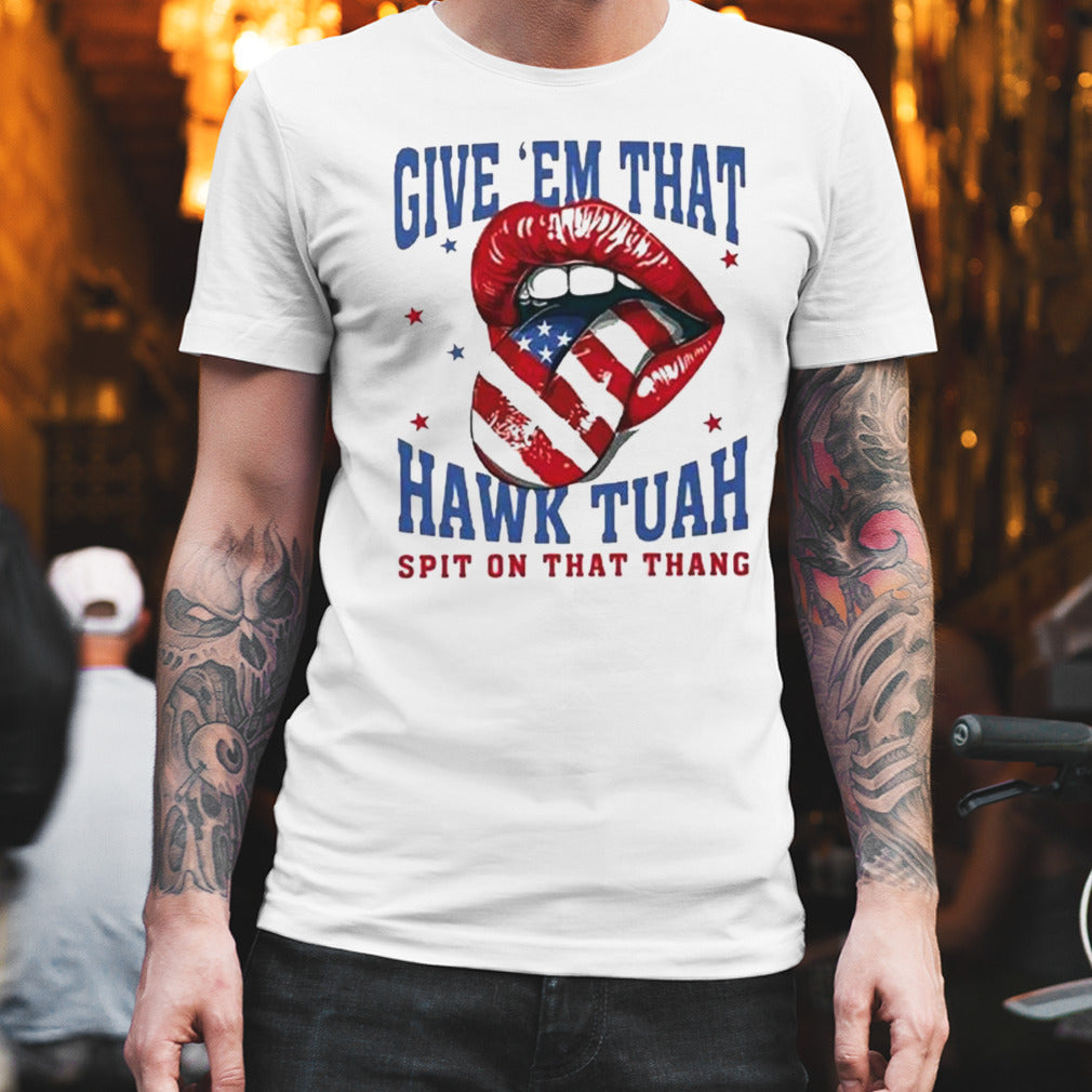 Give Em That Hawk Tuah Spit On That Thang American Lips Shirt
