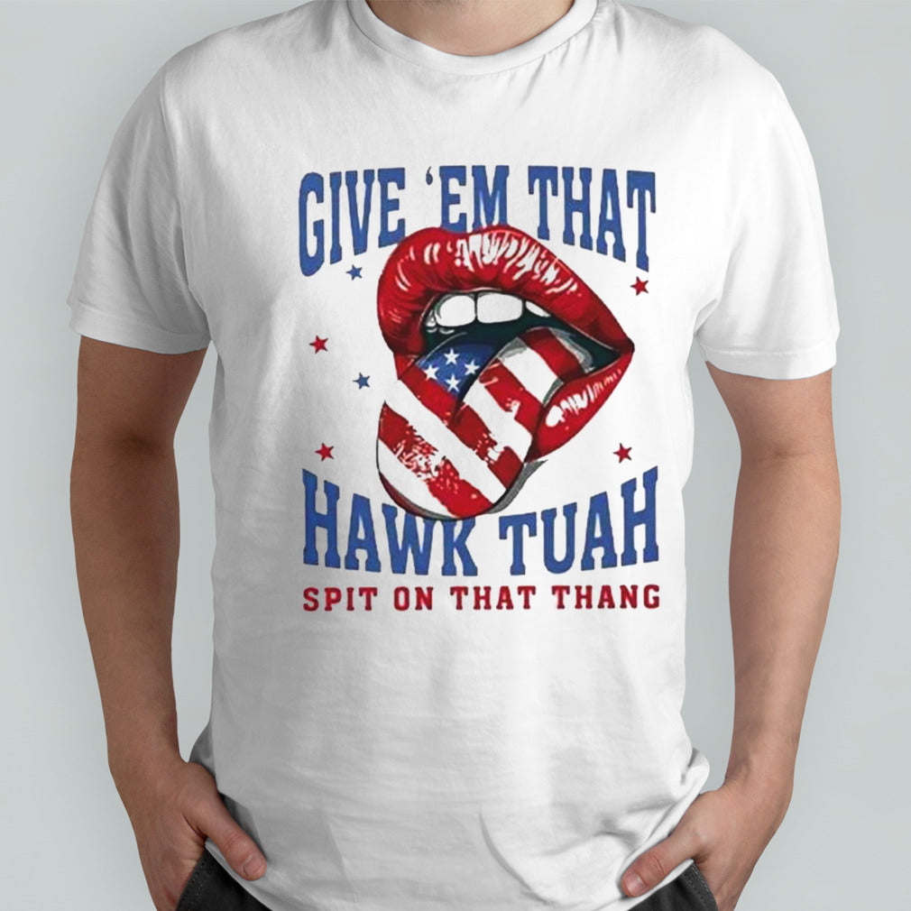 Give Em That Hawk Tuah Spit On That Thang American Lips Shirt
