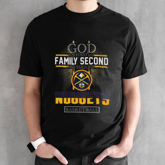 God First Family Second Then Denver Nuggets T-Shirts