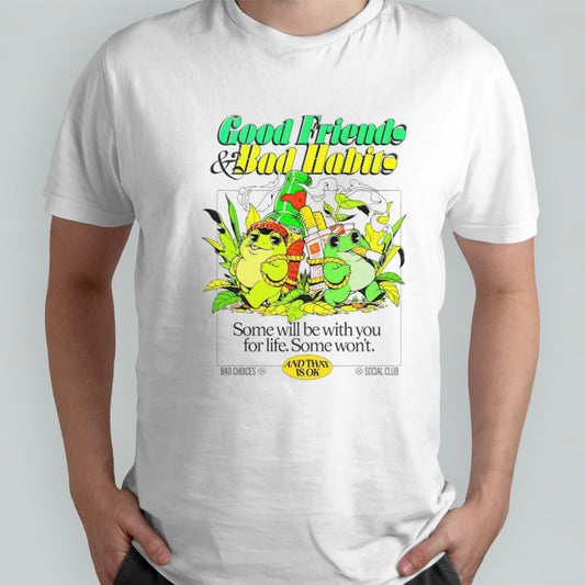 Good friends and bad habits some will be with you for life some wonsâ€™t shirts