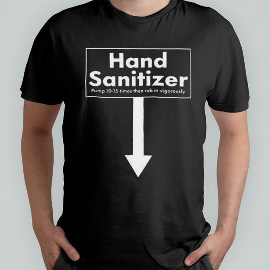 Hand Sanitizer Pump 10-15 Times Then Rub In Vigorously T-shirt