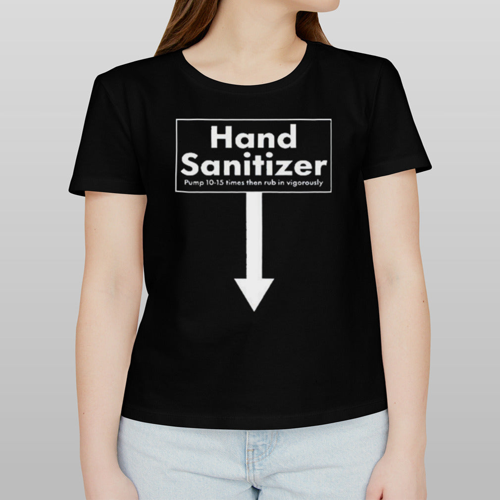 Hand Sanitizer Pump 10-15 Times Then Rub In Vigorously T-shirt