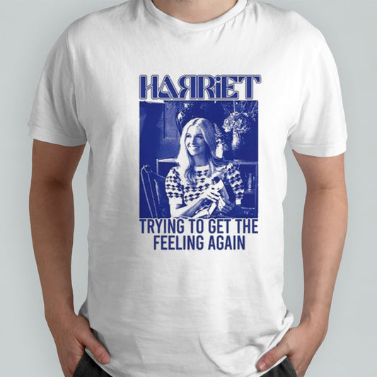 Harriet Trying To Get The Feeling Again Limited Shirt