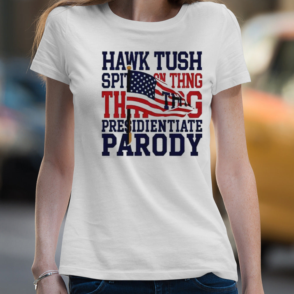 Hawk Tush Spit on that Thing Presidential Candidate Parody T-Shirt