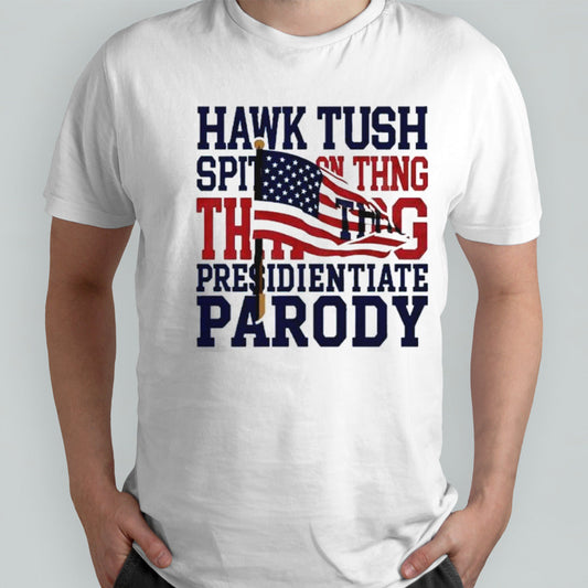 Hawk Tush Spit on that Thing Presidential Candidate Parody T-Shirt