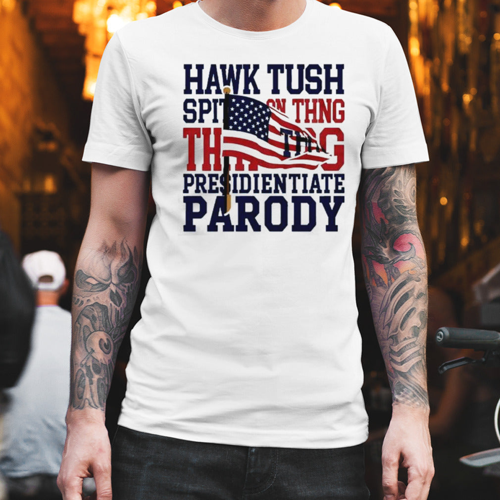 Hawk Tush Spit on that Thing Presidential Candidate Parody T-Shirt