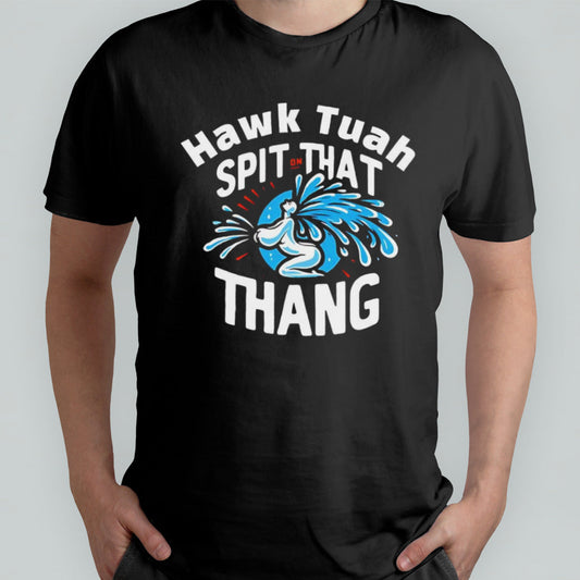 Hawk tuah spit on that thang shirt