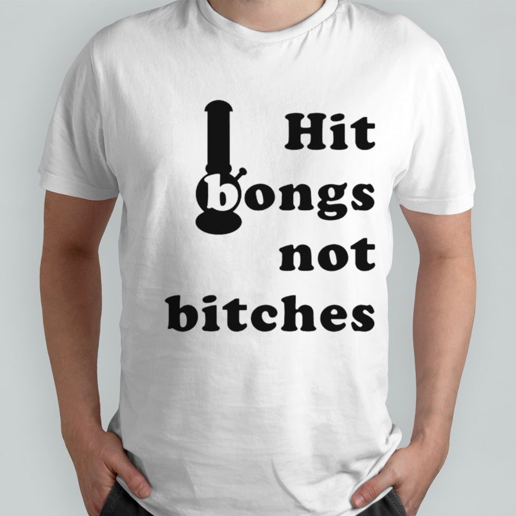 Hit bongs not bitches shirt